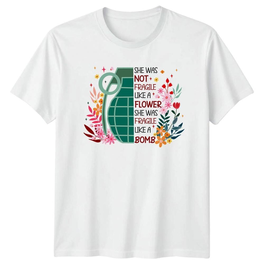 Not Fragile Like A Flower Bomb Feminist TShirt She Was TShirt S