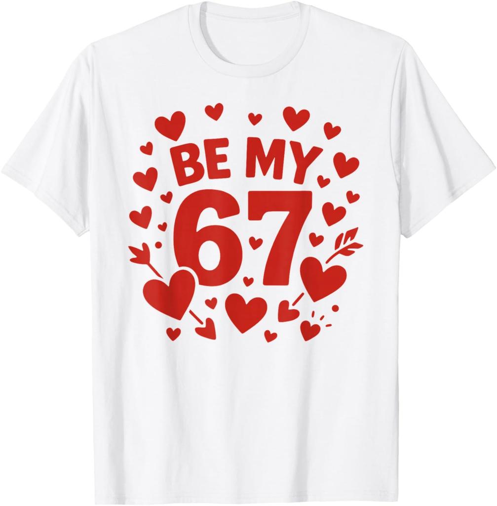 Be My 6-7 Fun 67 Number 6-7 6 7 Valentine Six Seven Unisex T-Shirt