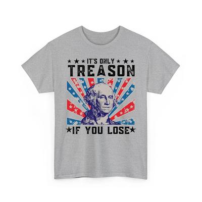 It's Only Treason If You Lose Funny 4th Of July Unisex T-Shirt