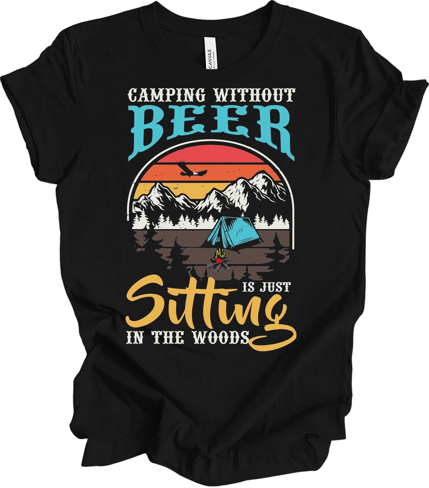 Camping Without Beer Is Just Sitting In The Woods T-shirt Funny Beer Lover Gift L