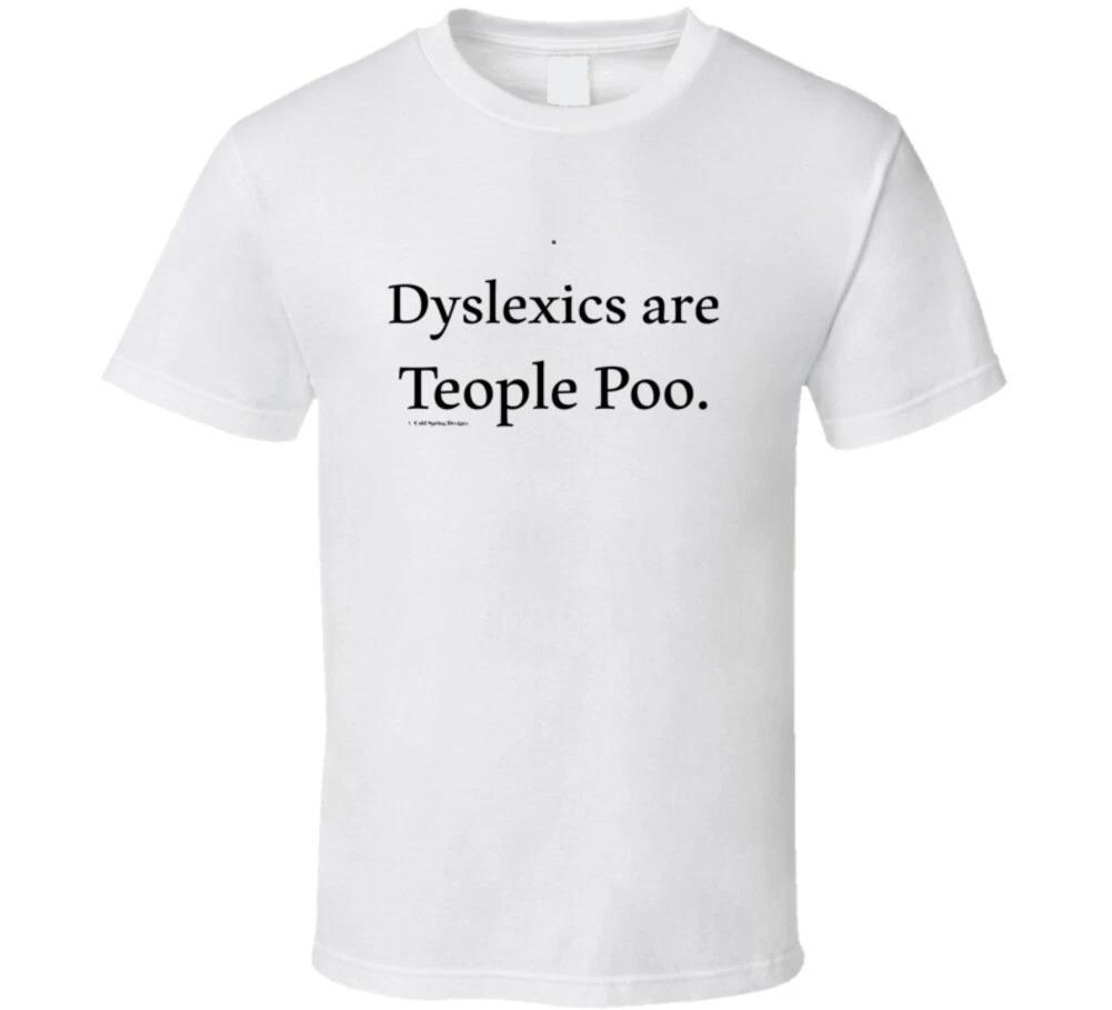 

Dyslexics Are Teople Poo. Funny Statement Gift T Shirt 4XL