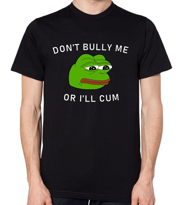 Don t Bully Me Or I ll Cum T-Shirt Funny Top S разноцветный