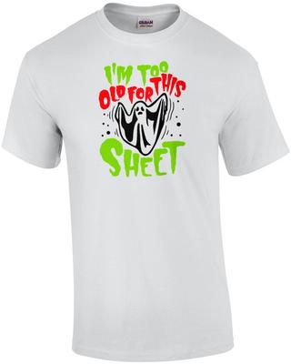 I'm Too Old for This Sheet - Funny Halloween T-shirt