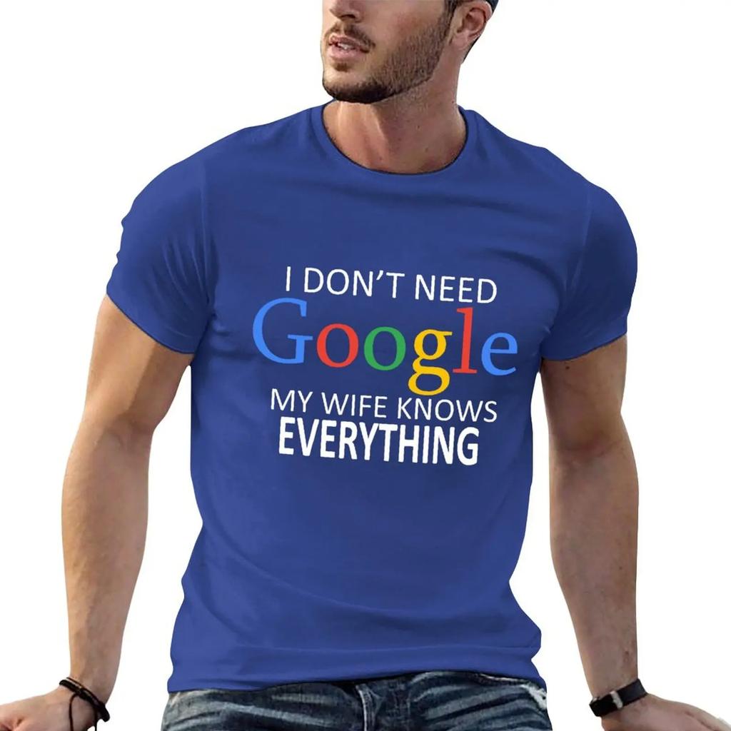 I Don't Need Google, My Wife Knows Everything! Funny Husband Dad Groom T-Shirt Graphic Shirts Custom T Shirt Funny T Shirts Men
