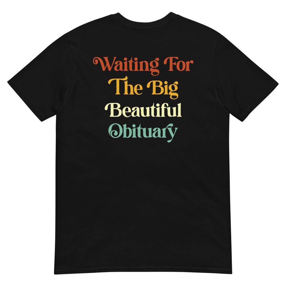 Waiting for The Big Beautiful Obituary T-Shirt ( 2XL