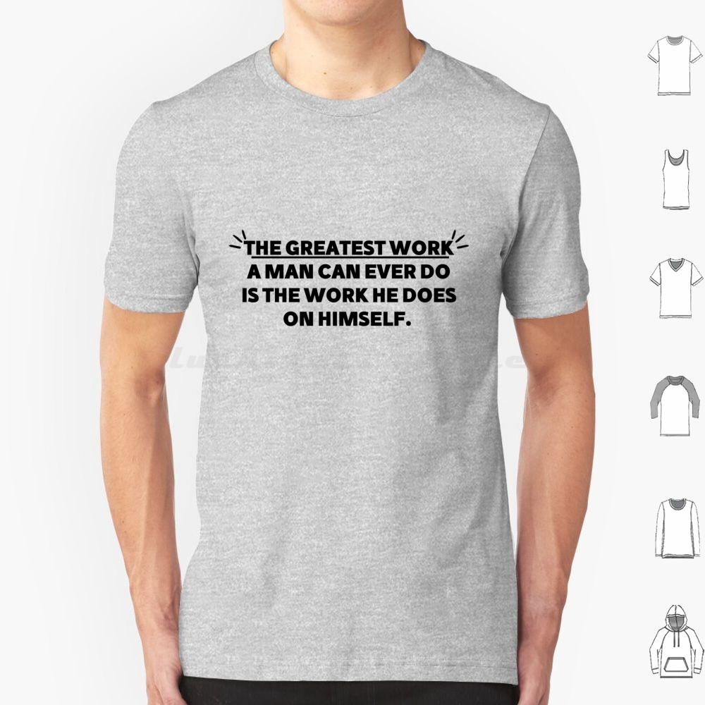 The Greatest Work A Man Can Ever Does The Work He Does On Himself Bold Gym Motivational Quote T Shirt Cotton Men Women Diy