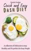 The Quick and Easy Dash Diet : A Collection of Delicacies To Stay Healthy and Fit Perfect for Busy People Book