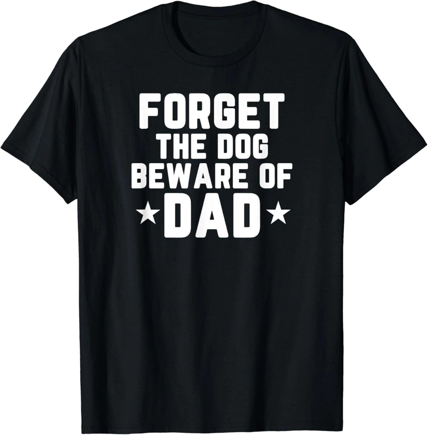 

Forget The Dog Beware of Dad Funny Gift for Dad Husband Gift Unisex T-Shirt S