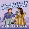 Something Spectacular by Alexis Hall Paperback Book 9781542035286