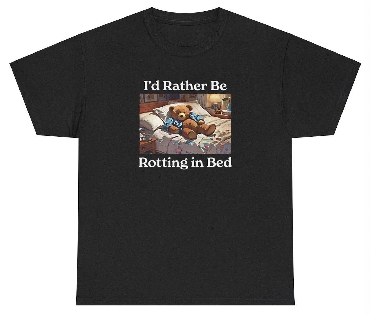 

I d Rather Be Rotting In Bed T Shirt Funny Homebody Lazy Bear Meme Gen Z Tee L