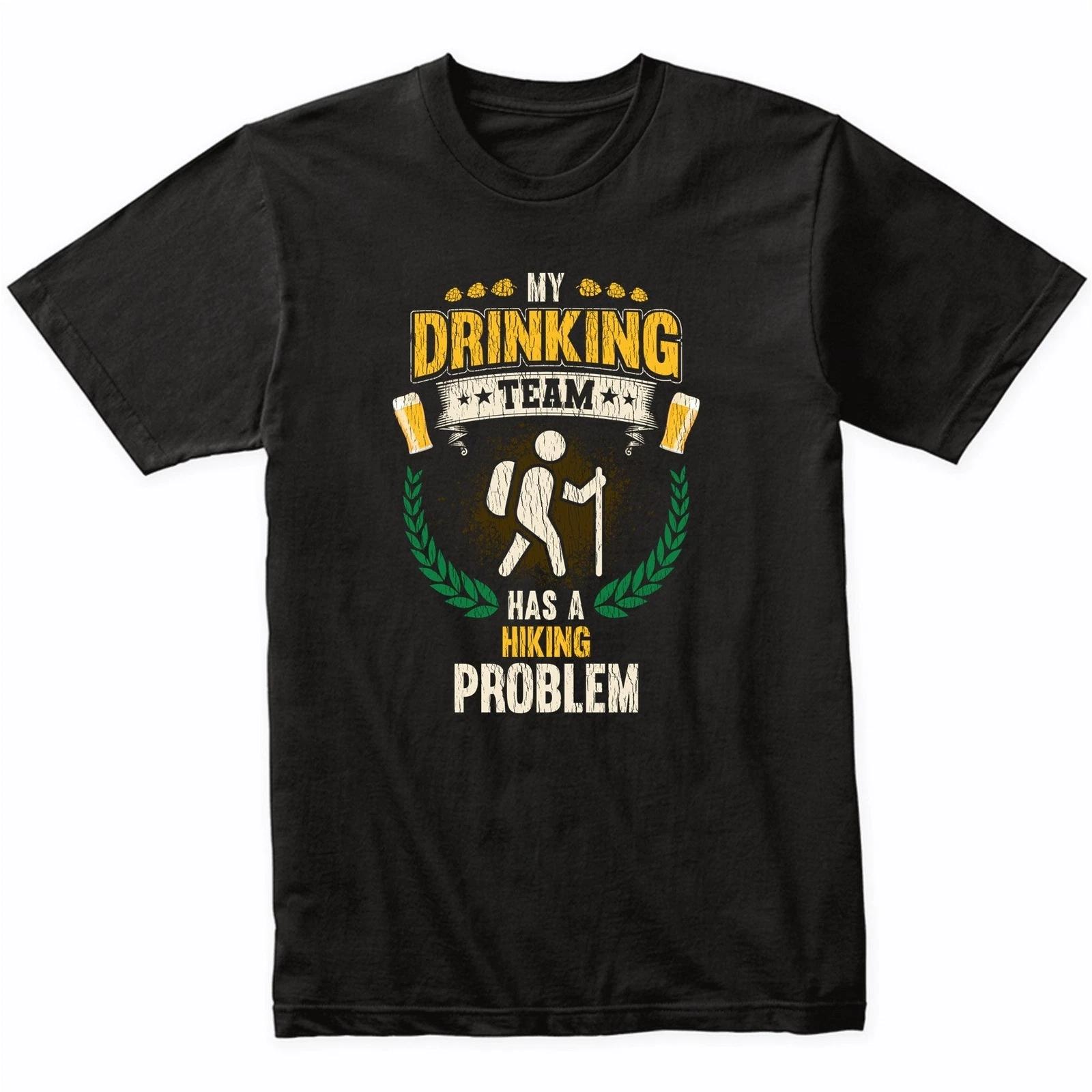My Drinking Team Has A Hiking Problem Funny Hiker T-Shirt XL