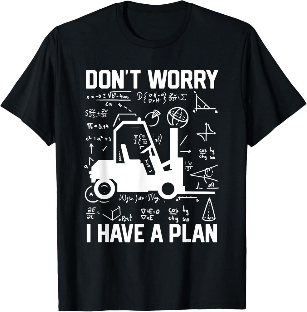 

School Forklift Driver Funny Don t Worry I Have A Plan Gift Unisex T-Shirt XL