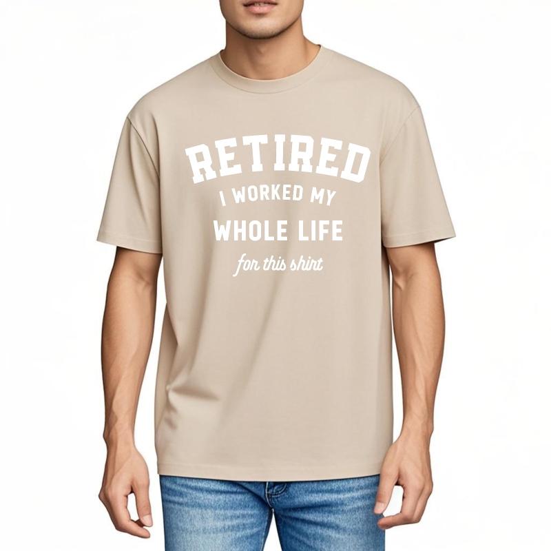 Brand Summer Man Tshirt Retired I Worked My Whole Life For This Shirt Short Sleeve Workout Round Neck Tee Shirt Cotton Tshirt
