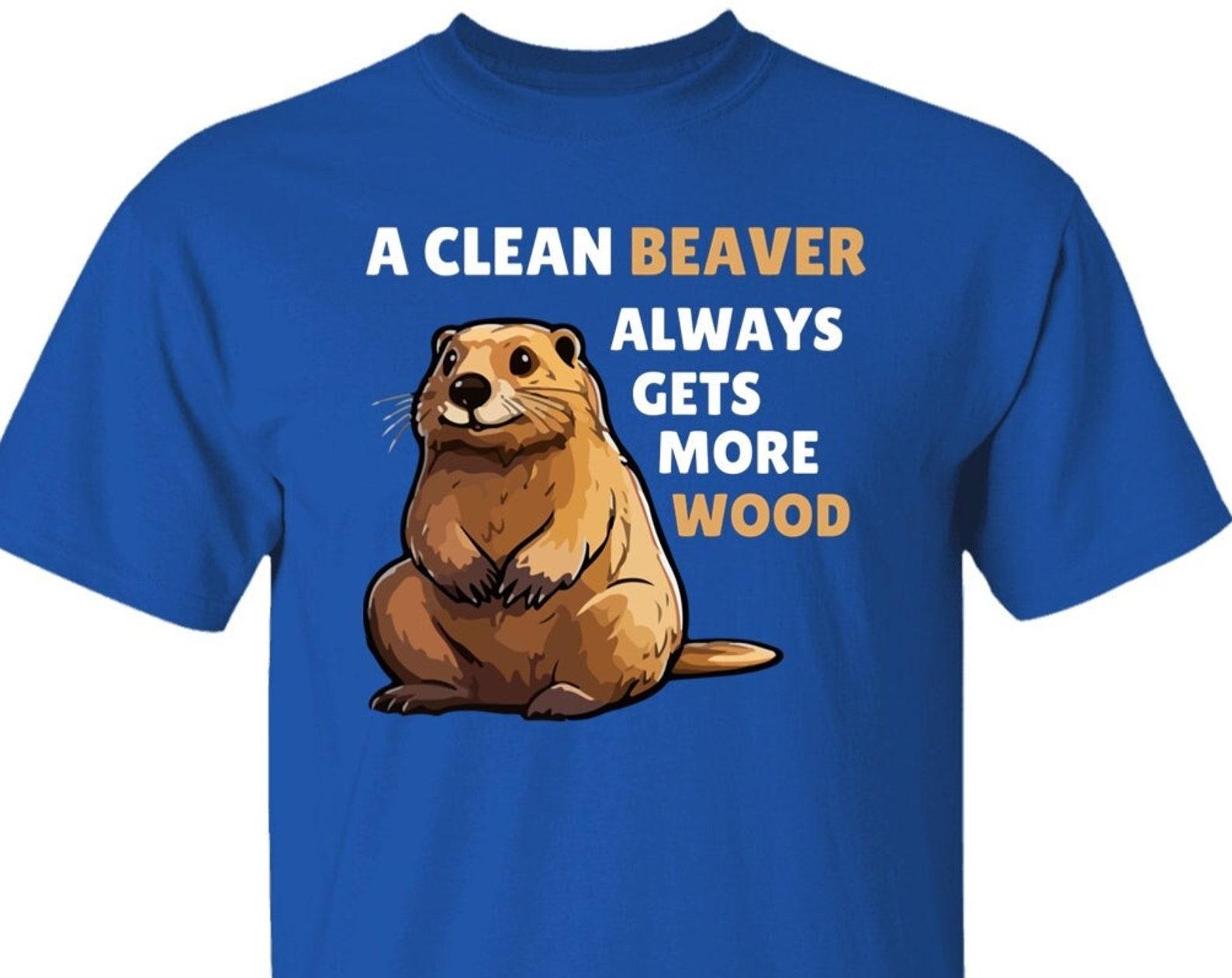 A Clean Beaver Always Gets More Wood T shirt, Dirty Joke T shirt, Adult Humor Shirt, Inappropriate Humor T shirts, Offensive shirts 3XL