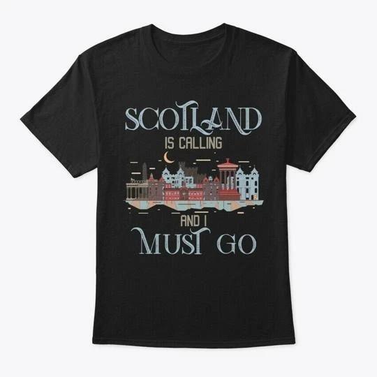 

Scotland Is Calling I Must Go Tee TTshirt Made in the USA Size S to 5XL XL