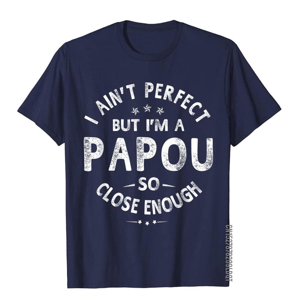 I Aint Perfect But Im A Papou Humor Grandpa Fathers Day TShirt Classic Printing Tops  Tees Funny Cotton Adult T Shirts