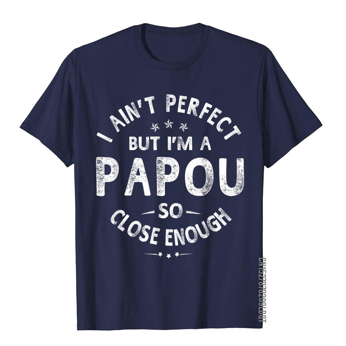 

I Aint Perfect But Im A Papou Humor Grandpa Fathers Day TShirt Classic Printing Tops Tees Funny Cotton Adult T Shirts S