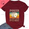 Poker Is Not About Luck; It's About Skill. Lucky Poker Unisex's Shirt with Pure Cotton T-shirt Pattern