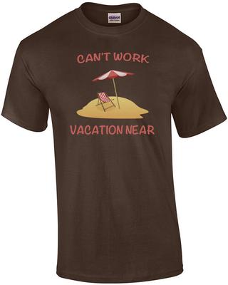 Can't Work Vacation Near Funny T-Shirt