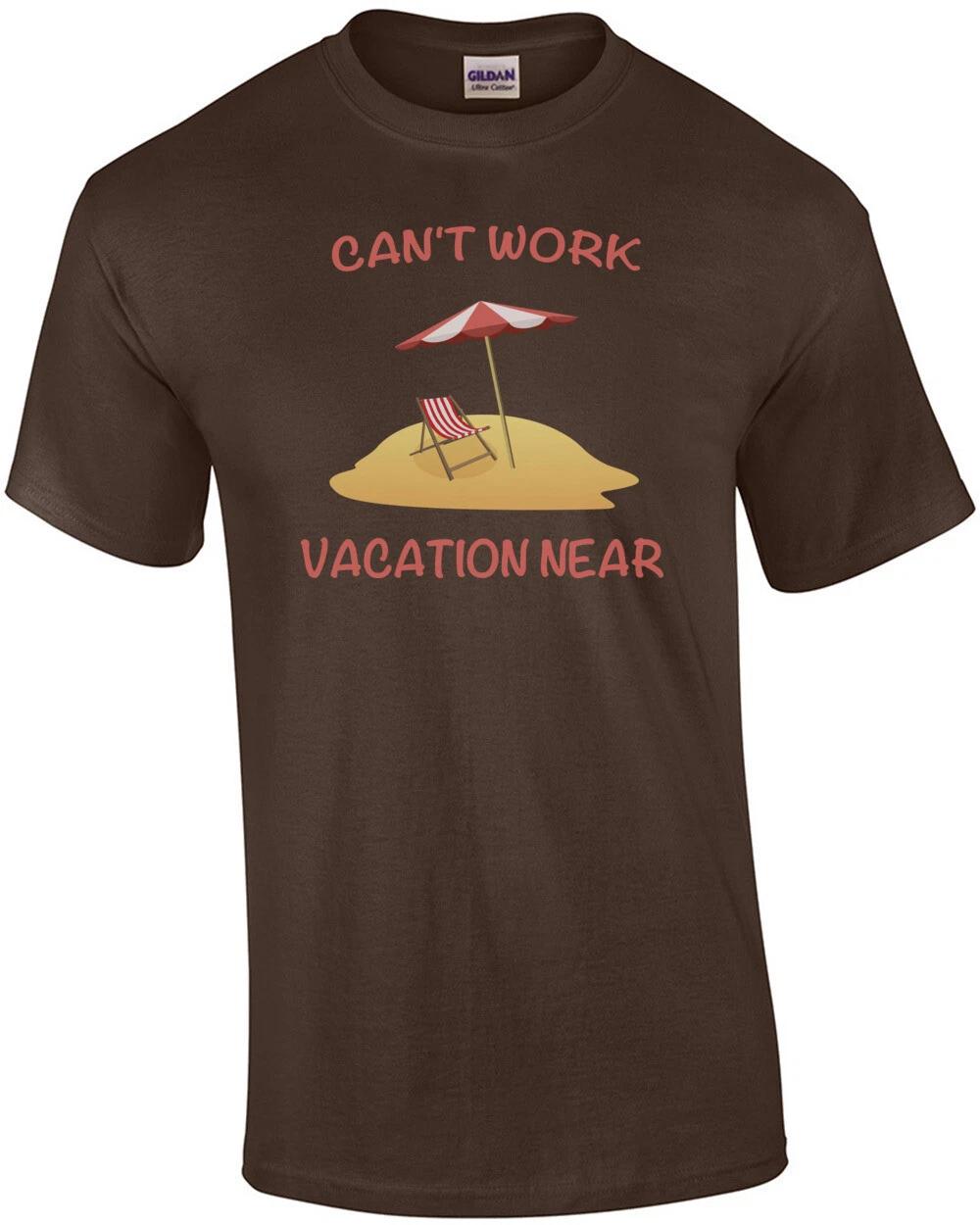 

Can t Work Vacation Near Funny T-Shirt S