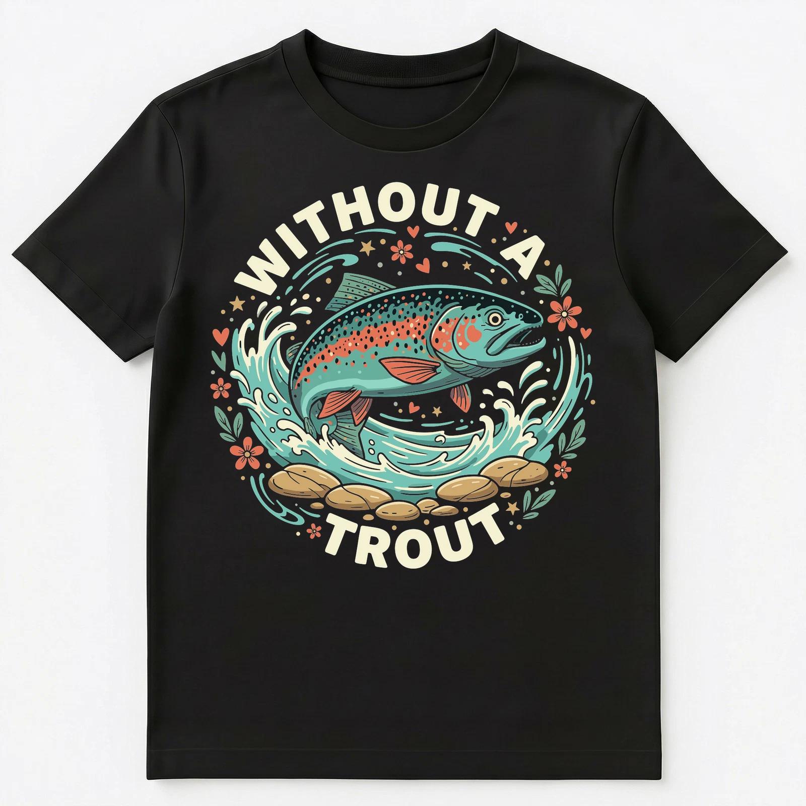 Without A Trout Fun Motivational Fishing Design Unisex T-Shirt L