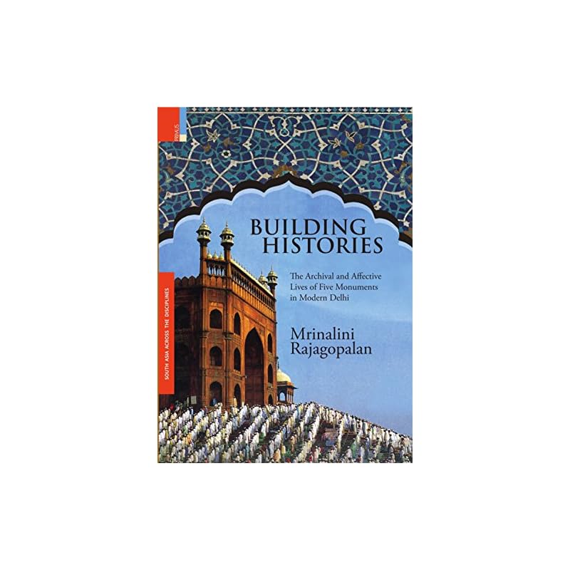 Building Histories: The Archival and Affective Lives of Five Monuments in Modern Delhi