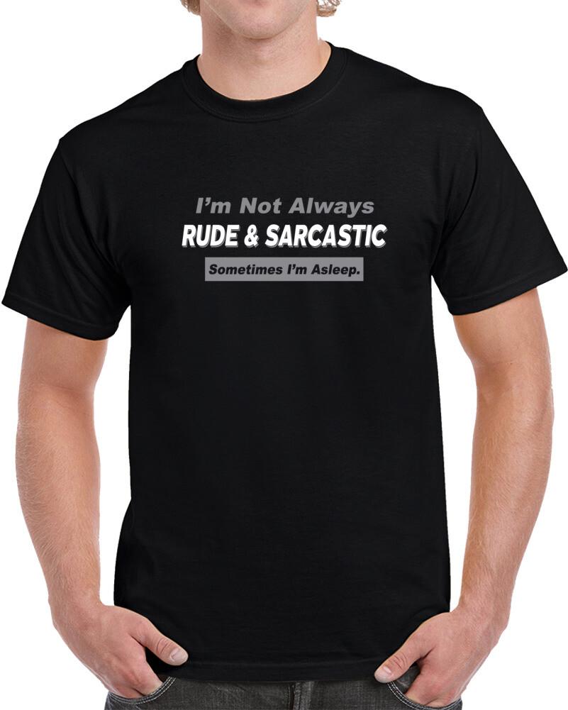 Im Not Always Rude And Sarcastic Sometimes Im Asleep Funny Sarcastic T shirt XXL