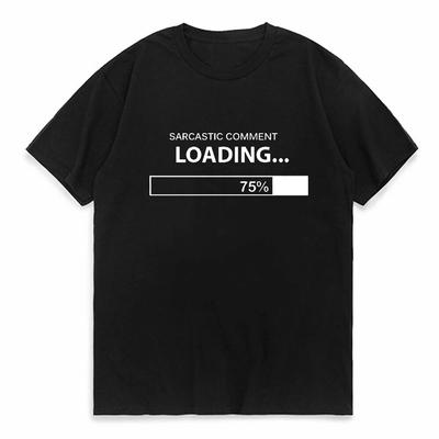Men Sarcastic Comment Loading Geek Tshirt 100% Cotton Novelty Sarcasm Humor Unisexs Very Funny T Shirt