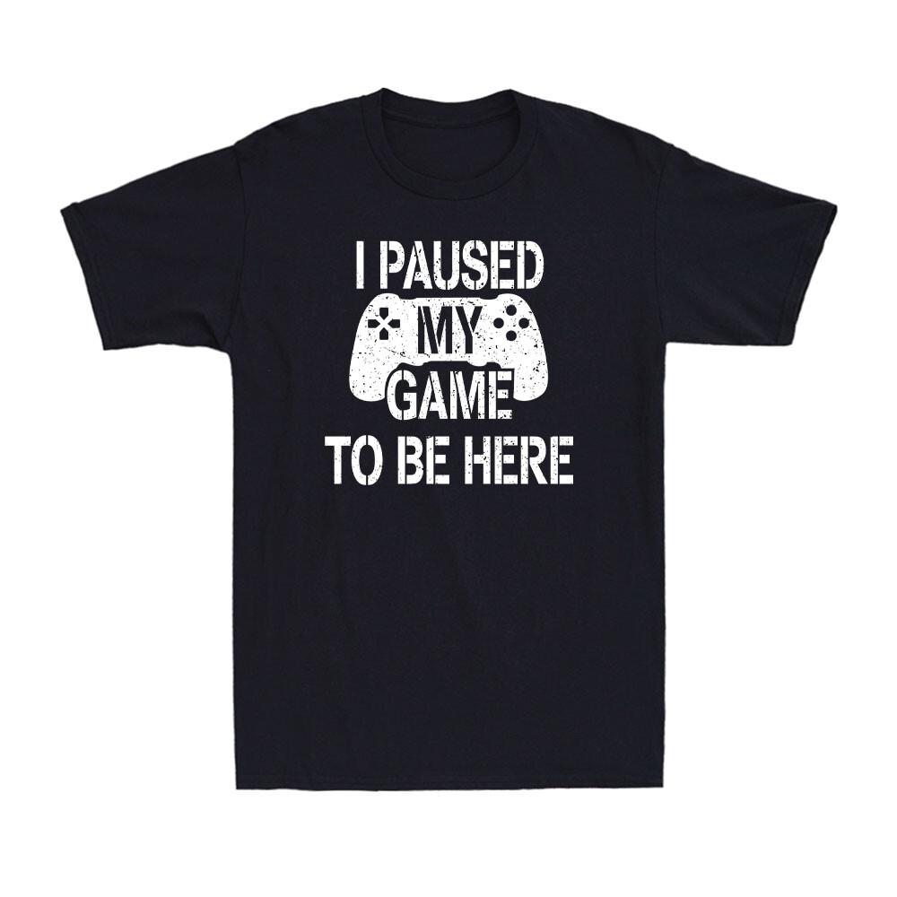 I Paused My Game To Be Here Funny Video Game Gaming Gift For Gamer Men T-shirt XXL