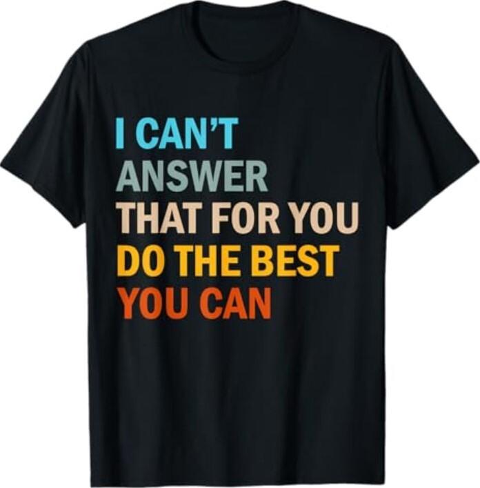 I Can t Answer That For You Do The Best You Can Testing Day T-Shirt Unisex T-Shirt M