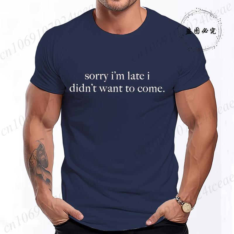 Sorry Im Late I Didnt Want To Come TShirt for Women Men Funny Humor Sarcasm Casual TShirt Clothes Men TShirts Clothing Tops