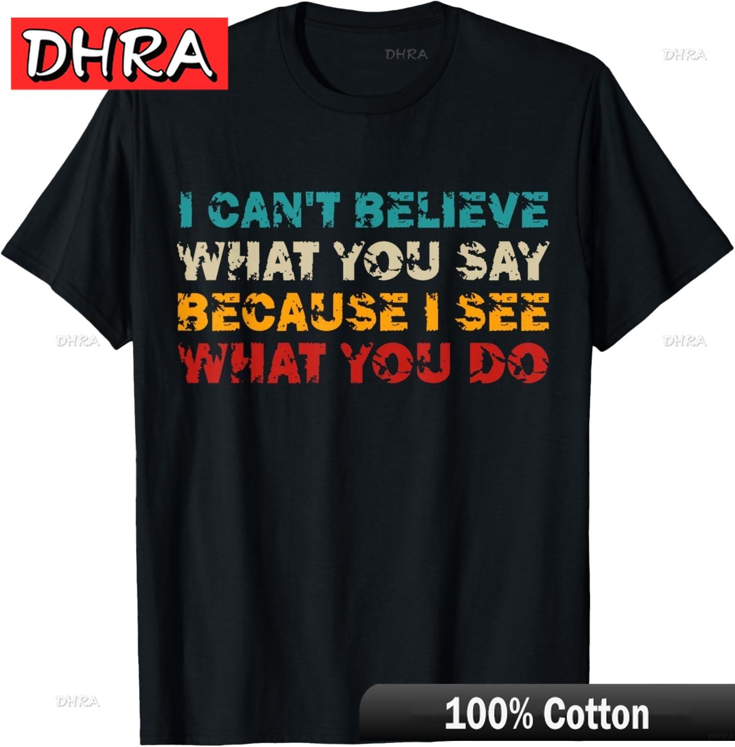 I Cant Believe What You Say Because I See What You Do Quote TShirt  Creative Tees Tops for Gym Shirts Femme New Zealand S