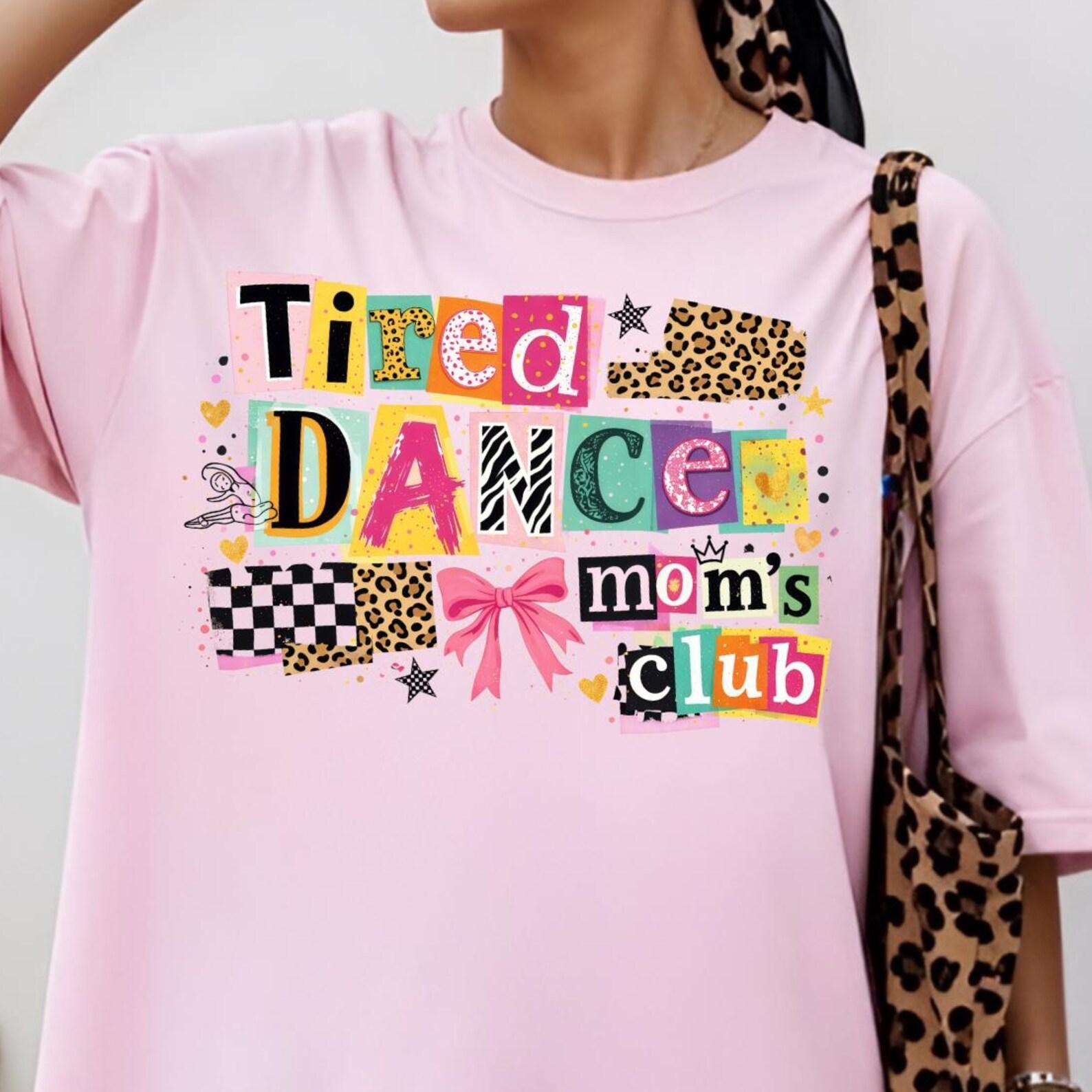 Tired Dance Moms Club Shirt, Dance Mom Shirt, Mother s Day Gift for Dance Moms, Recital Season Mom Tee, Happy Mother s Day Tee, Dance Mama S