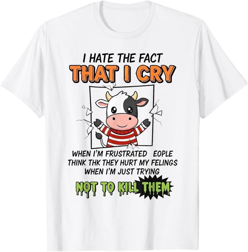 I Hate The Fact That I Cry When I m Frustrated People Think T-Shirt XL