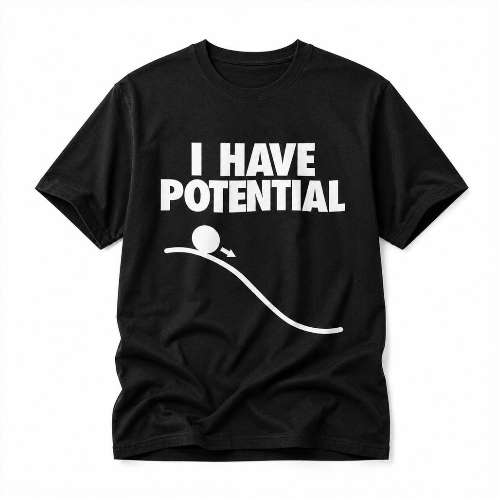 I Have Potential Funny Physics Pun T-Shirt Geek Nerd Science Graphic Tee