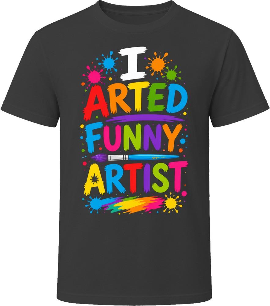 I Arted Funny Artist T-Shirt