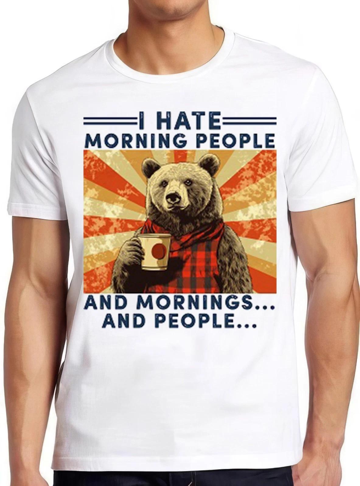I Hate Morning People And Mornings And People Camping Bear Gift Tee T Shirt 2440 S
