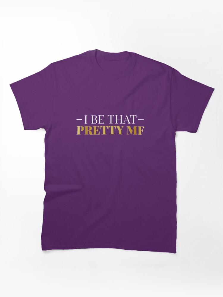 I Be That Pretty MF (Gold/Black BG) Classic T-Shirt