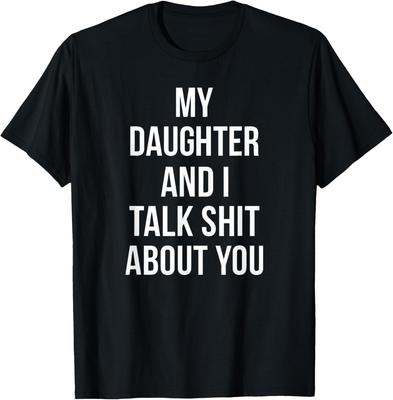 My Daughter and I Talk Crap About You T-Shirt