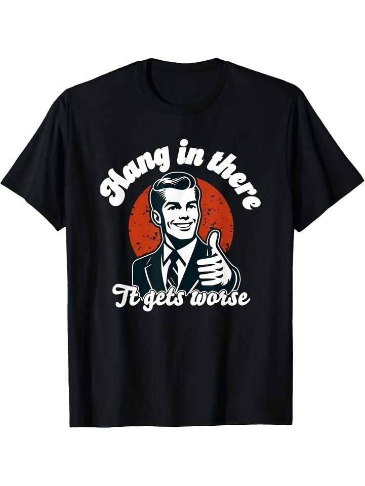 Hang in There, It Gets Worse Graphic Tee Unisex Shirt S