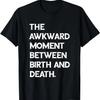 The Awkward Moment Between Birth and Death T-Shirt