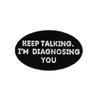Keep Talking I'm Diagnosing You Enamel Pin Funny English Letter Lapel Pin Brooch Accessory For Backpack Or Shirt Decors