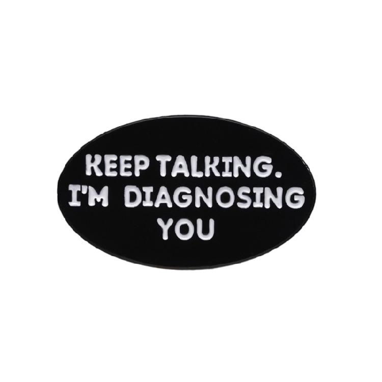 Keep Talking I'm Diagnosing You Enamel Pin Funny English Letter Lapel Pin Brooch Accessory For Backpack Or Shirt Decors