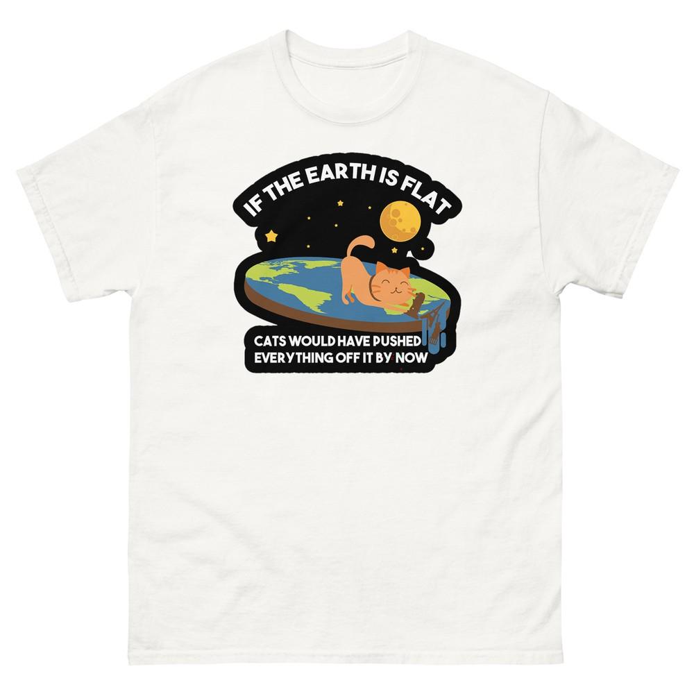 If The Earth Was Flat Cats Would Have Pushed Everything Off T-Shirt