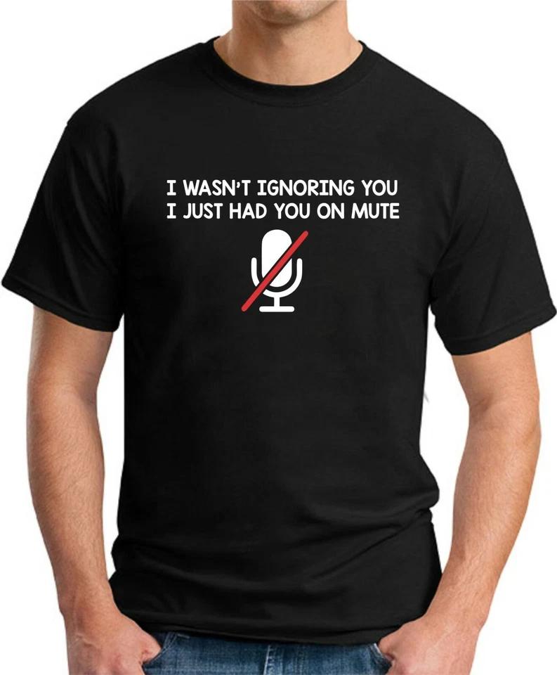 I WASN'T IGNORING YOU I HAD YOU ON MUTE T-SHIRT > Funny Slogan Novelty Zoom IT 3