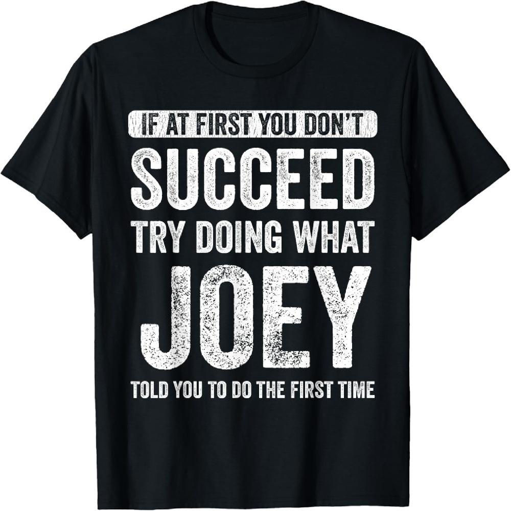 Joey If At First You Don t Succeed Try Doing What Joey T-Shirt S