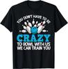 Funny Crazy Bowling Gift Bowlers Ten Pin Players Men Women Gift Unisex T-Shirt