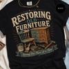 Restoring Old Furniture T-Shirt, Saving One Piece At a Time, DIY Woodworking Crafter Gift, Vintage Rustic Upcycling Tee, Antique Flipper