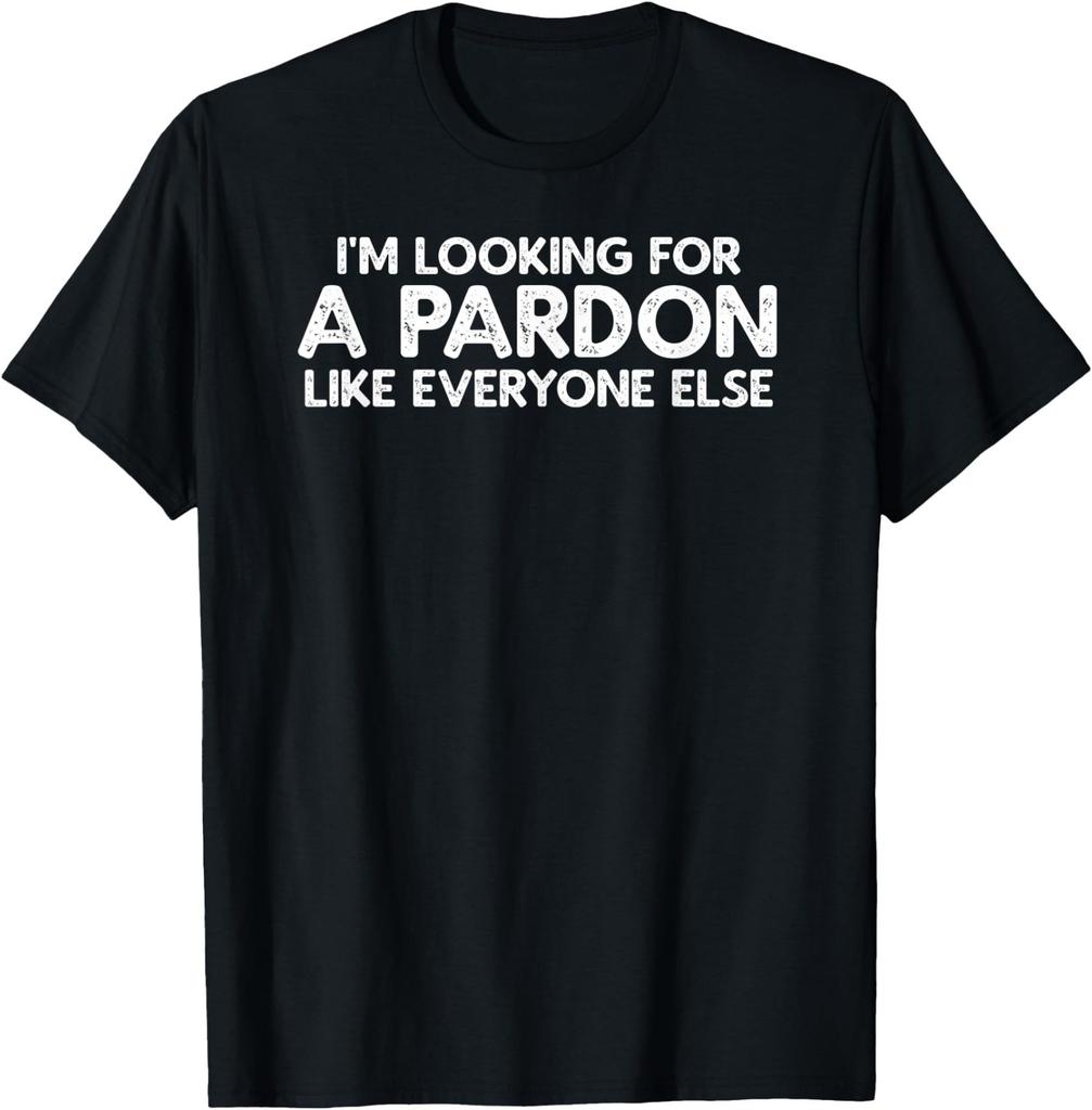 I'm Looking For A Pardon Like Everyone Else Pardon Shirt T-Shirt