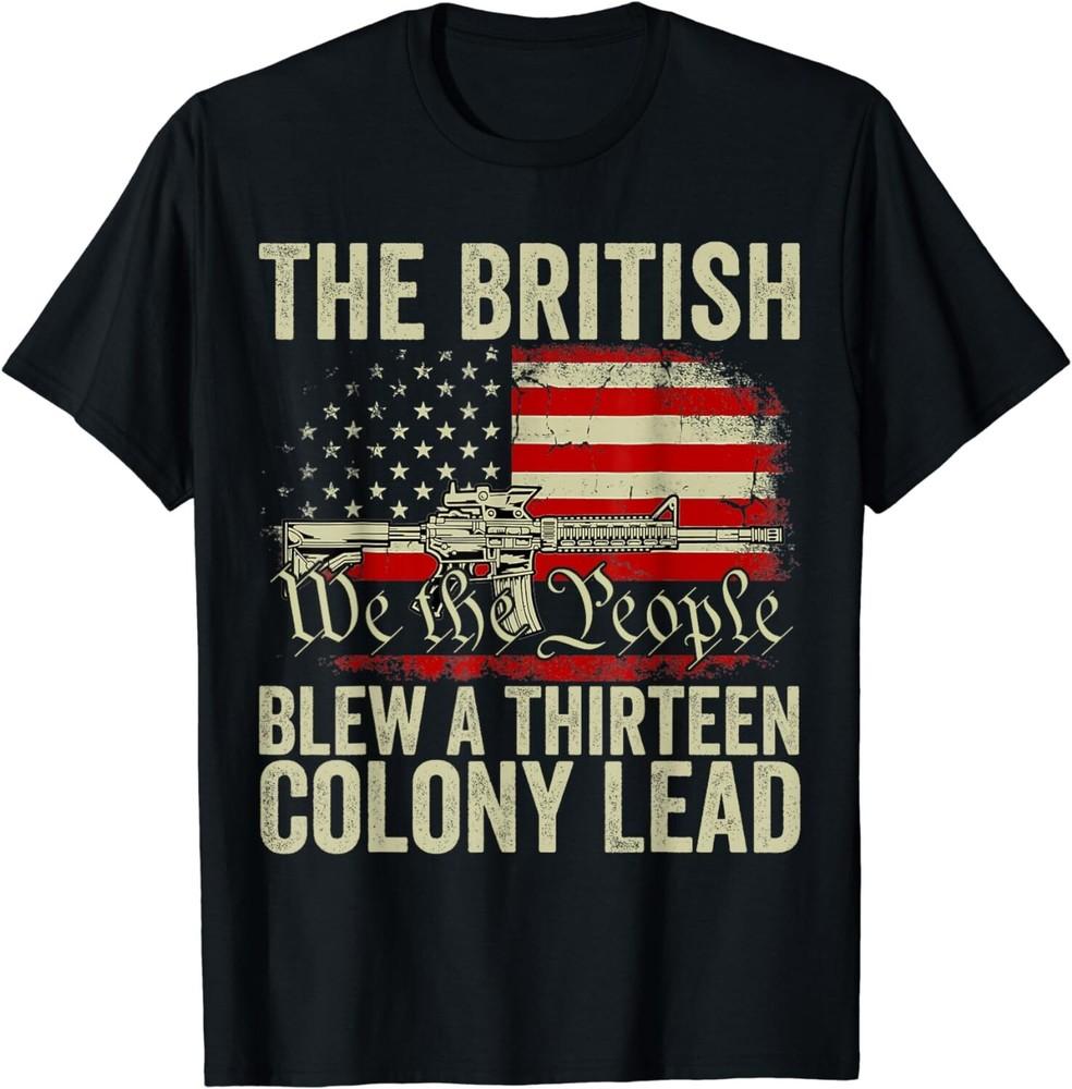 

4Th Of July Shirt The British Blew A Thirteen Colony Lead Gift Unisex T-Shirt 2XL